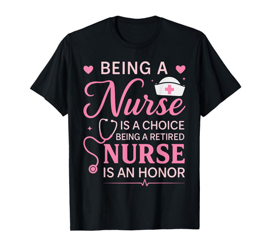 Cute Being A Nurse Is A Choice Retired Nurse Honor Nursing T-Shirt