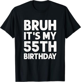 Bruh It's My 55th Birthday Shirt Men 55 Year Old Birthday T-Shirt