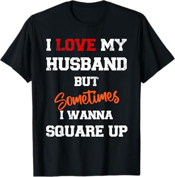 I Love My Husband But Sometimes I Wanna Square Up Funny T-Shirt