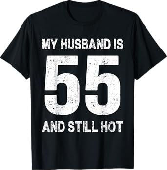 My Husband Is 55 And Still Hot 55th Birthday Funny Wife T-Shirt