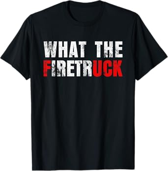 What the Firetruck Fireman Funny Firefighter Dad T-Shirt