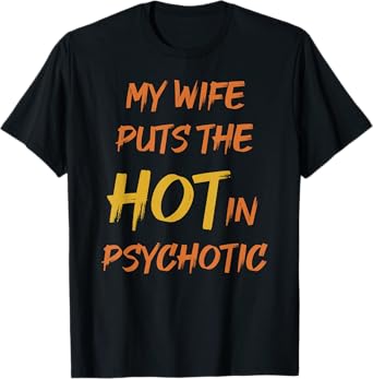 My wife puts the hot in psychotic - crazy humor & cheeky pun T-Shirt