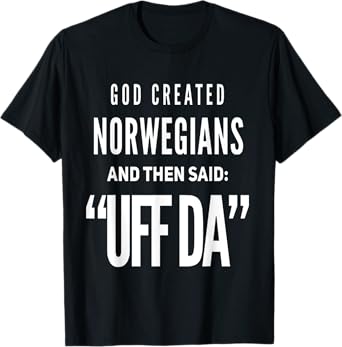 Then God Said UFF DA and He Created Norwegians T-Shirt
