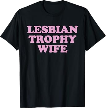Lesbian Trophy Wife Femme Lesbian Wife Pride Month LGBTQ T-Shirt