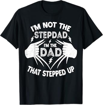 I'm Not The Stepdad I'm The Dad That Stepped Up Step Dad T-Shirt