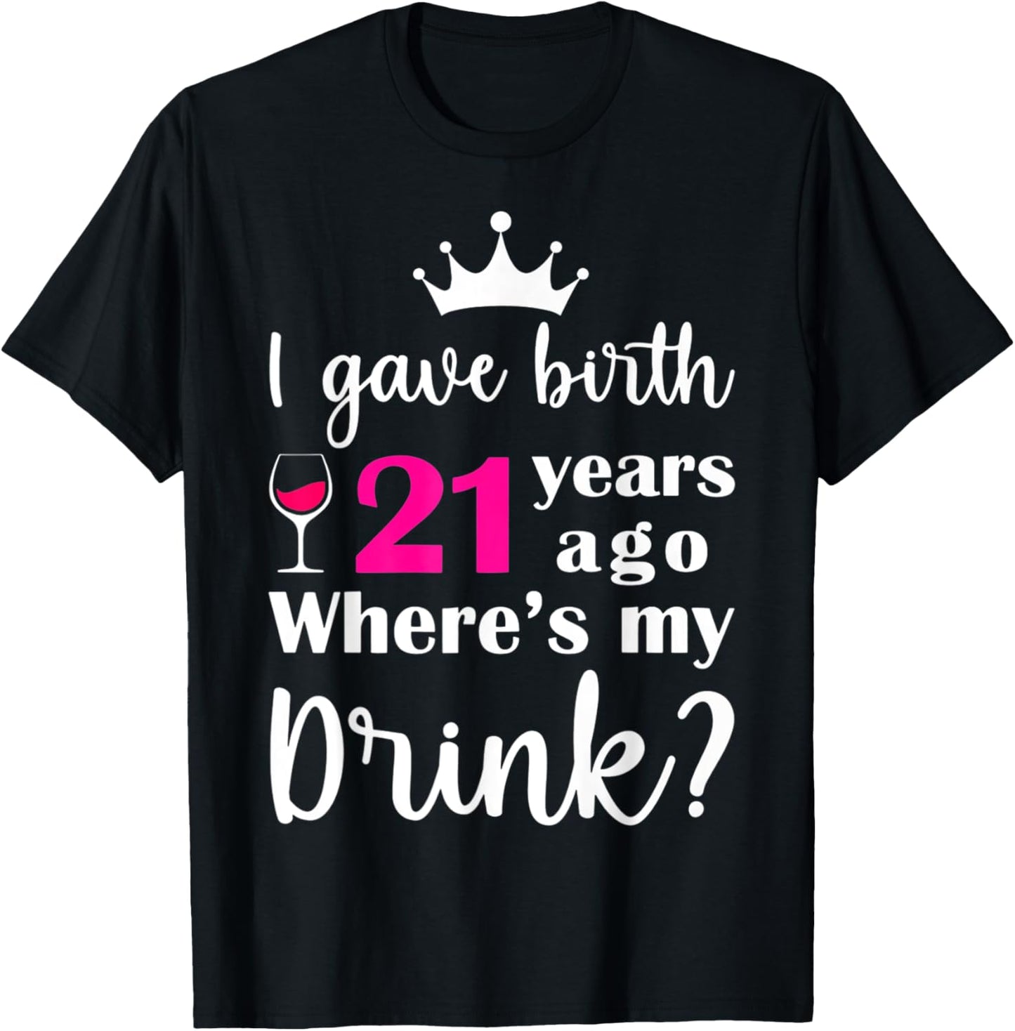 Birthday I Gave Birth 21 Years Ago Where's My Drink Lover T-Shirt