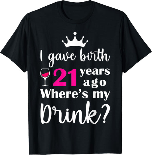 Birthday I Gave Birth 21 Years Ago Where's My Drink Lover T-Shirt