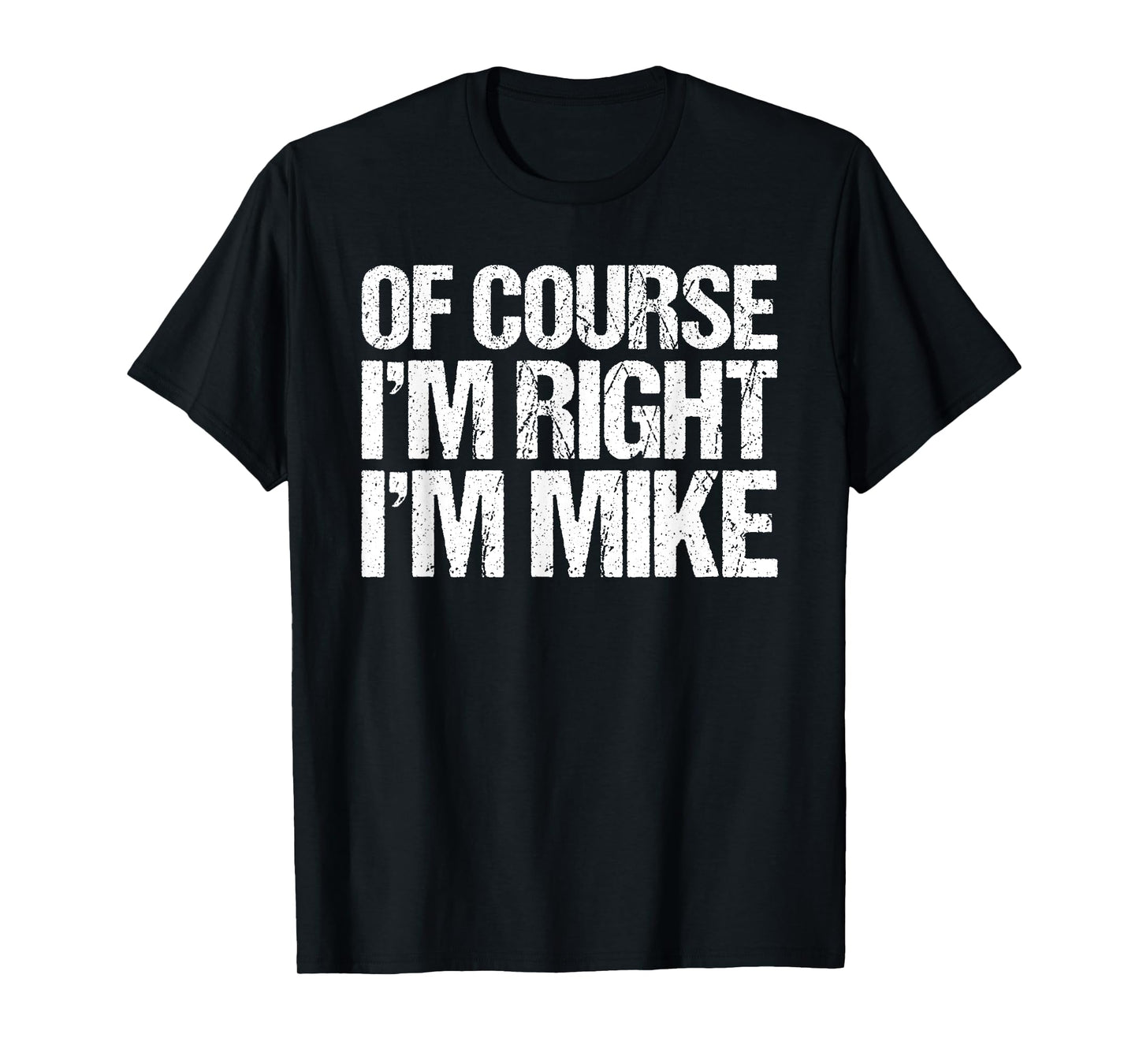 OF COURSE I'M RIGHT I'M MIKE Shirt Funny Personalized T-Shirt