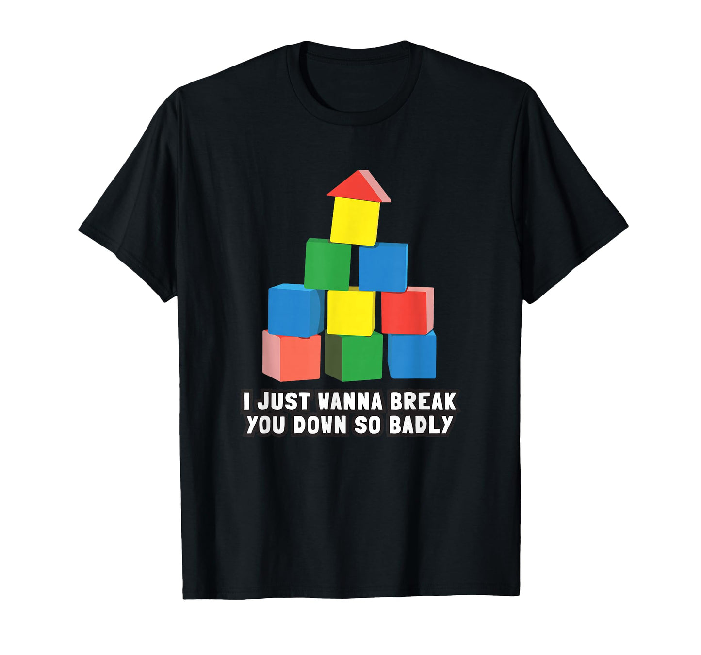 I Just Wanna Break You Down So Badly T-Shirt