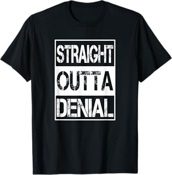Straight Outta Denial Truth Acceptance Reality T-Shirt