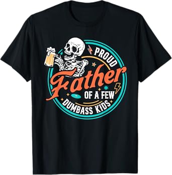 Proud Father Of A Few Dumbass Kids Skeleton Dad Father's Day T-Shirt