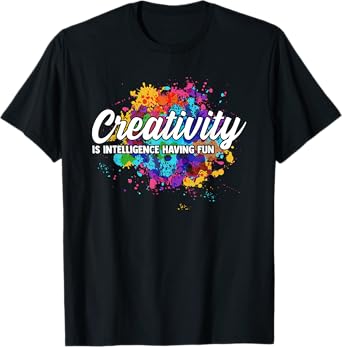 Creativity Is Intelligence Having Fun Creative Artist T-Shirt