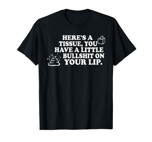 Here's A Tissue You Have A Little Bullshit On Your Lip T-Shirt