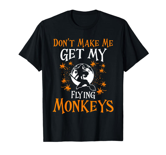 Don't Make Me Get My Flying Monkeys Funny Witch Halloween T-Shirt
