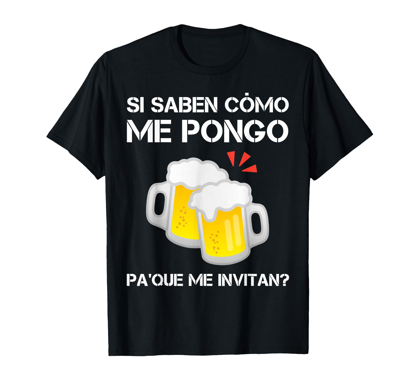 Si Saben Como Me Pongo Pa Que Me Invitan Funny Mexican Beer T-Shirt