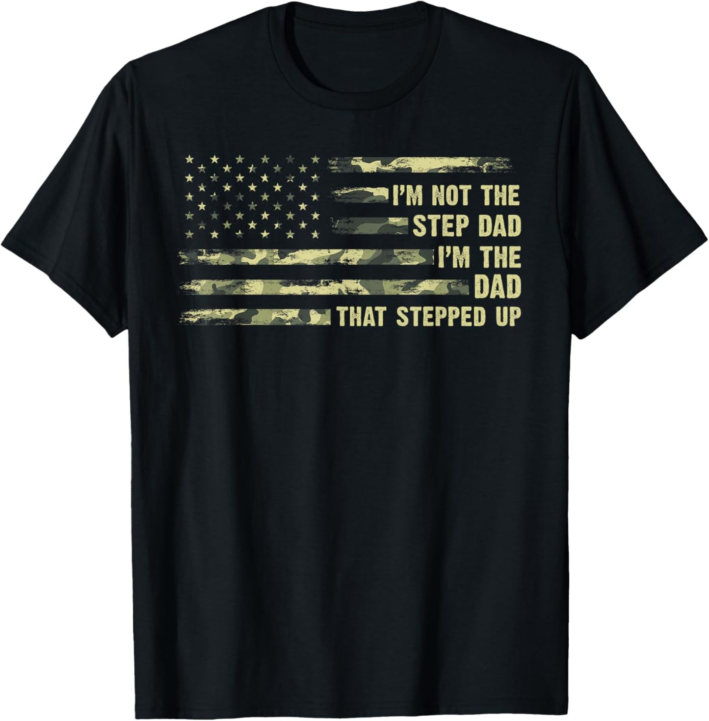 I'm Not The Step Dad I'm The Dad That Stepped Up Camouflage T-Shirt