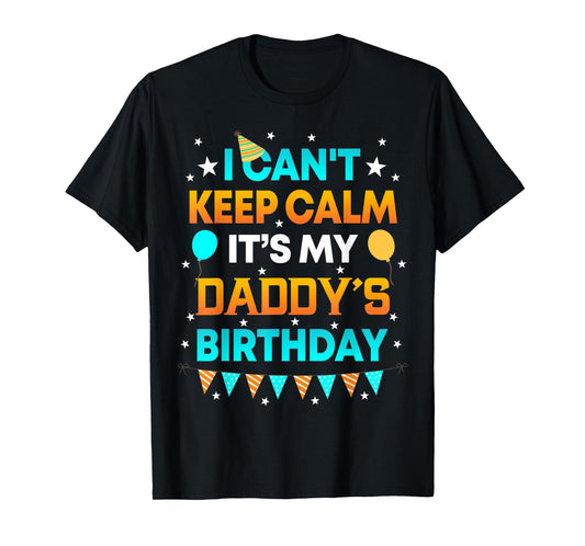 I Can't Keep Calm It's My Daddy Birthday Gift Party T-Shirt