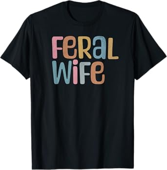 Funny Feral Wife T-Shirt