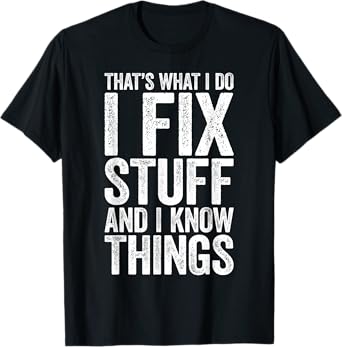 That's What I Do I Fix Stuff And I Know Things Shirt For Men T-Shirt