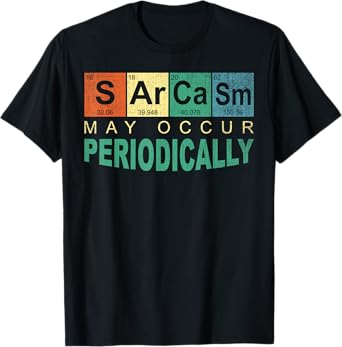 Chemistry Sarcasm May Occur Periodically Periodic Table T-Shirt
