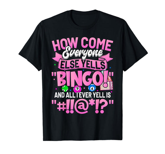 How Come Everyone Else Yells Bingo Funny Lucky Bingo Women T-Shirt