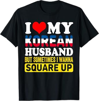 I Love My Korean Husband BUT Sometimes I Wanna Square Up T-Shirt