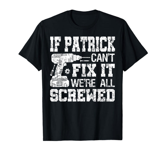 Mens If Patrick Can't Fix it We're All Screwed Funny Fathers Day T-Shirt