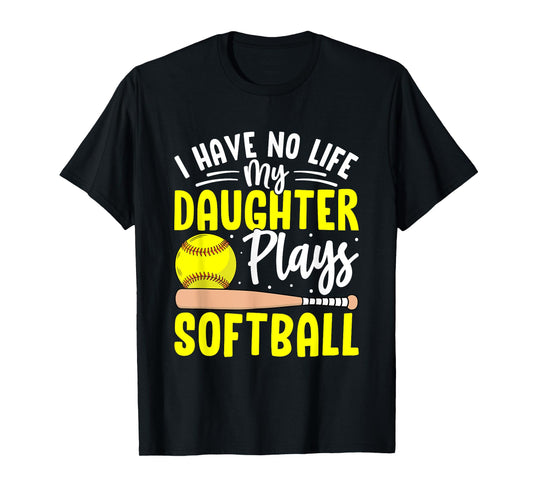 I Have No Life My Daughter Plays Softball T-Shirt