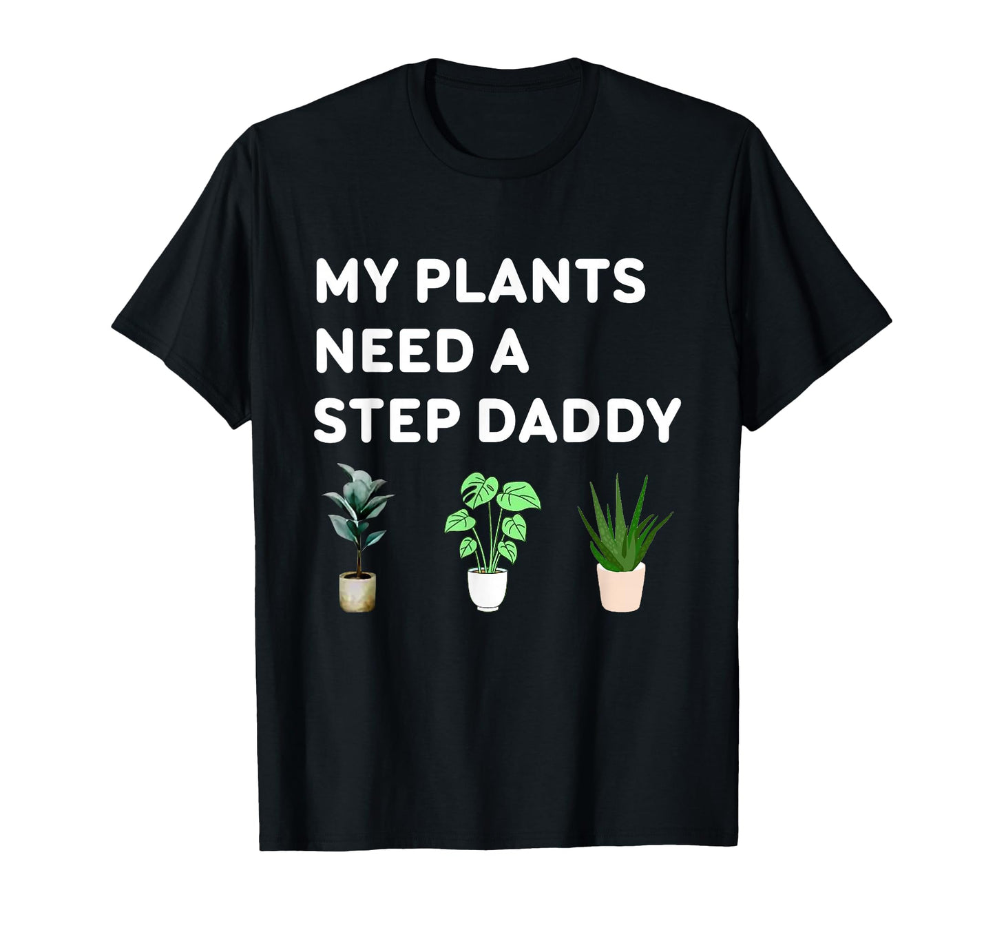 My Plants Need A Step Daddy Funny Planet Stepdaddy Tee T-Shirt