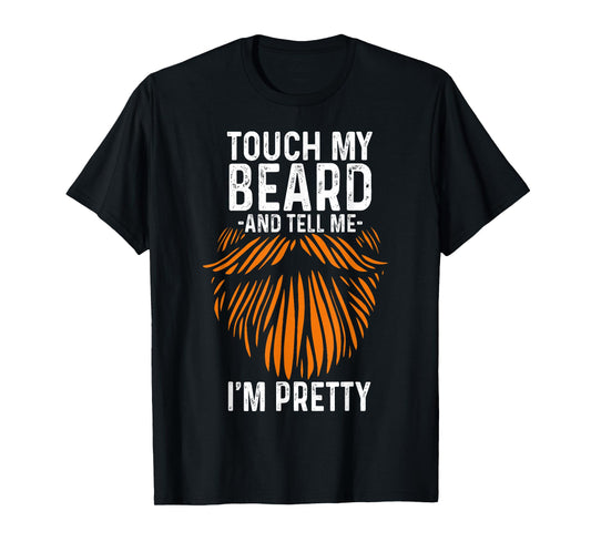 Touch My Beard And Tell Me I'm Pretty Funny Fathers Day T-Shirt
