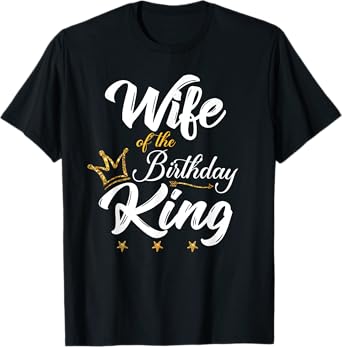 Wife of the Birthday King Tshirt Husband's Bday Party T-Shirt