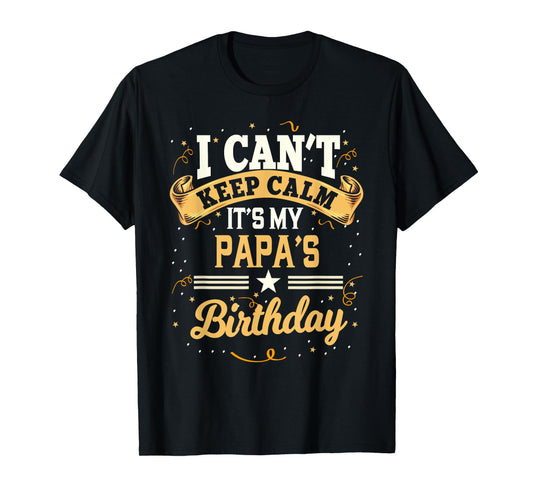I Can't Keep Calm It's My Papa Birthday T-Shirt