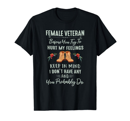 Female Veteran Before You Try To Hurt My Feelings T-Shirt