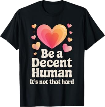 Be a Decent Human Being Kindness Quote Positive Message T-Shirt