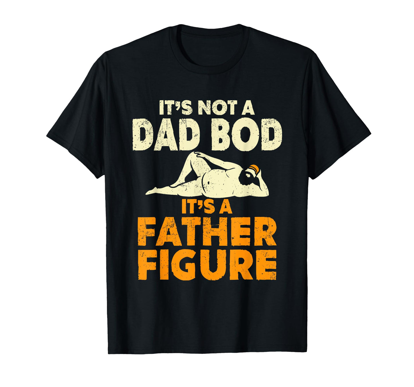 Not Dad Bod Its A Father Figure Funny Fathers Day Daddy Papa T-Shirt