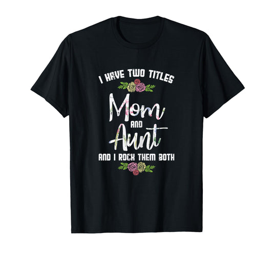 I Have Two Titles Mom Aunt Mothers Day Mama Aunty Women T-Shirt