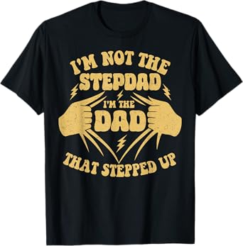 I'm Not The Stepdad I'm The Dad That Stepped Up Funny Dad T-Shirt