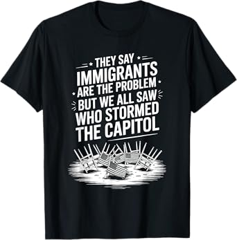 They Say Immigrants Are The Problem But We All Saw Stormed T-Shirt