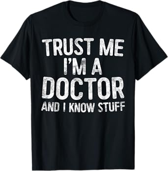 Trust Me I'm A Doctor And I Know Stuff Shirt Men Women T-Shirt