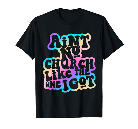 Aint No Church Like Funny The One I Got Saying Men Women T-Shirt