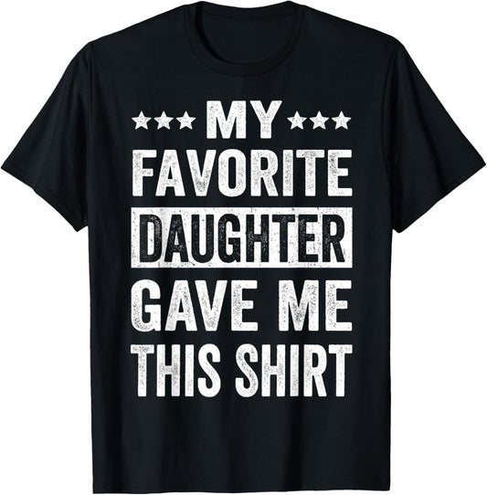 My Favorite Daughter Gave Me This Shirt Funny Father's Day T-Shirt
