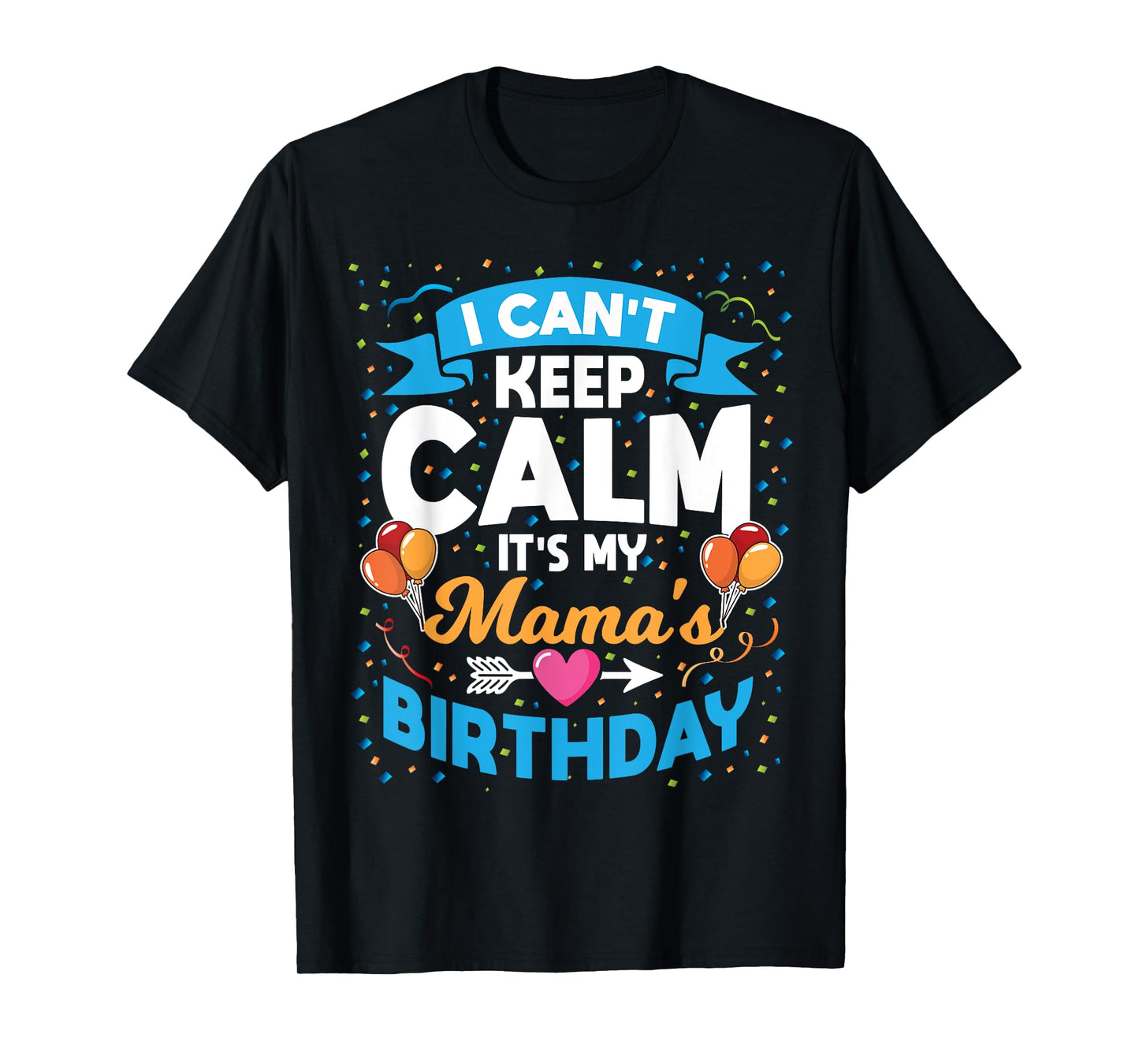 I Can't Keep Calm It's My Mama Birthday T-Shirt