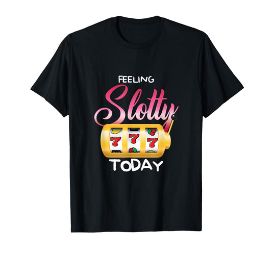 Feeling Slotty Today | Gambling Slot Machine | Casino T-Shirt