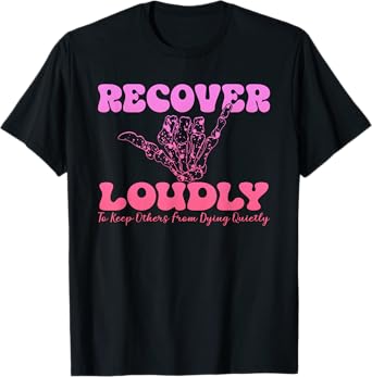 Recover Loudly To Keep Others From Dying Quietty Design T-Shirt