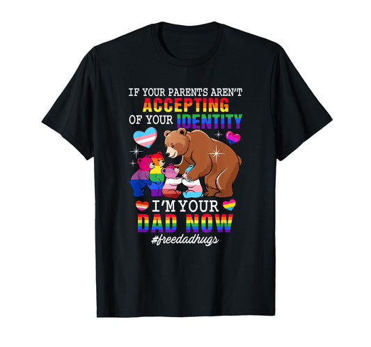 If Parents Aren't Accepting I'm Your Dad Now Proud LGBT T-Shirt