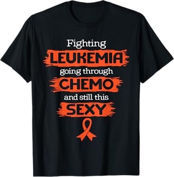 Fighting Leukemia Going Through Chemo Still This Sexy Quote T-Shirt