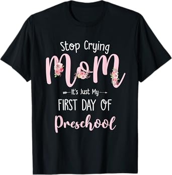 Stop Crying Mom It's Just My First Day Of Preschool T-Shirt
