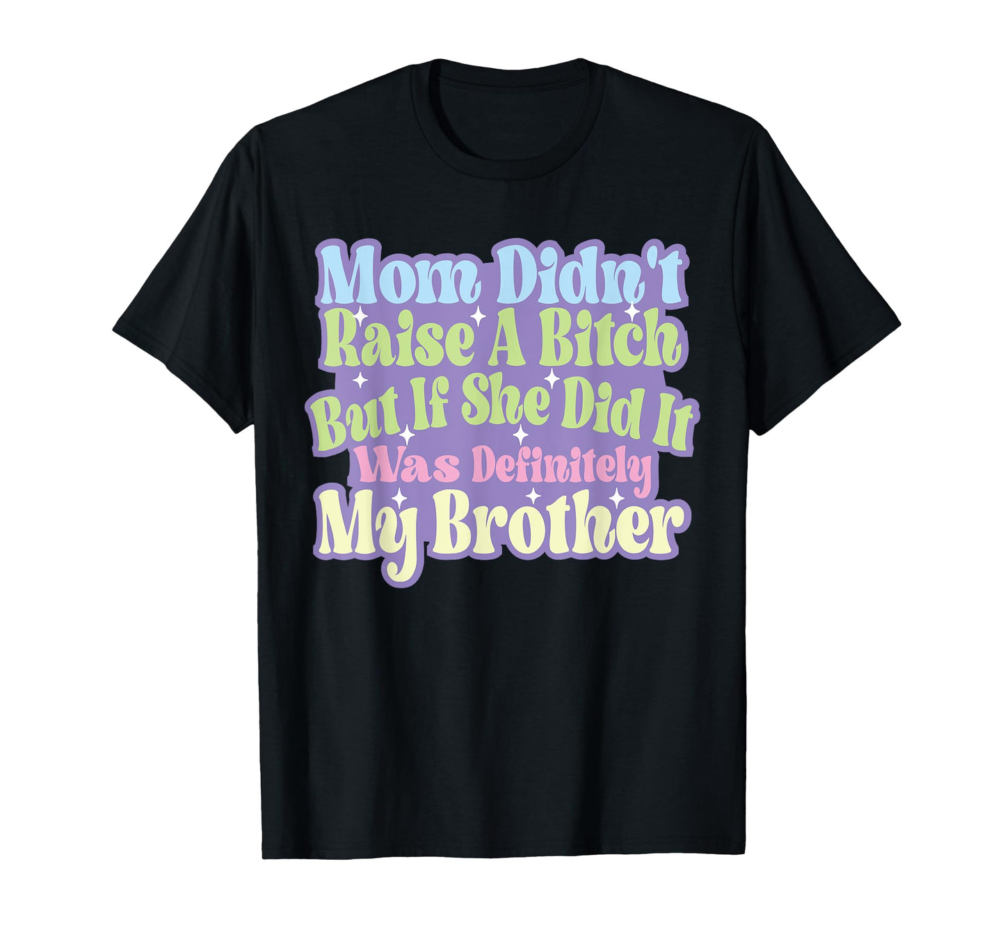 Mom Didn't Raise A Bitch But If She Did It Was My Brother T-Shirt