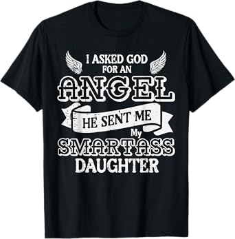 I Asked God For Angel Smartass Daughter Fathers Day Dad Papa T-Shirt
