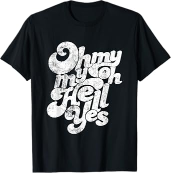 Oh, My My, Oh Hell Yes Classic Rock Song Gift T-Shirt T-Shirt